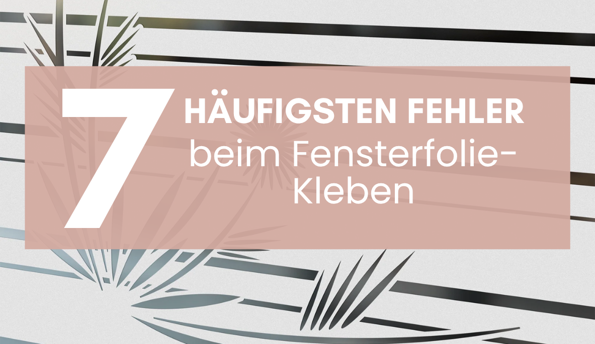 Die 7 häufigsten Fehler beim Fensterfolie-Kleben (und wie du sie vermeidest)