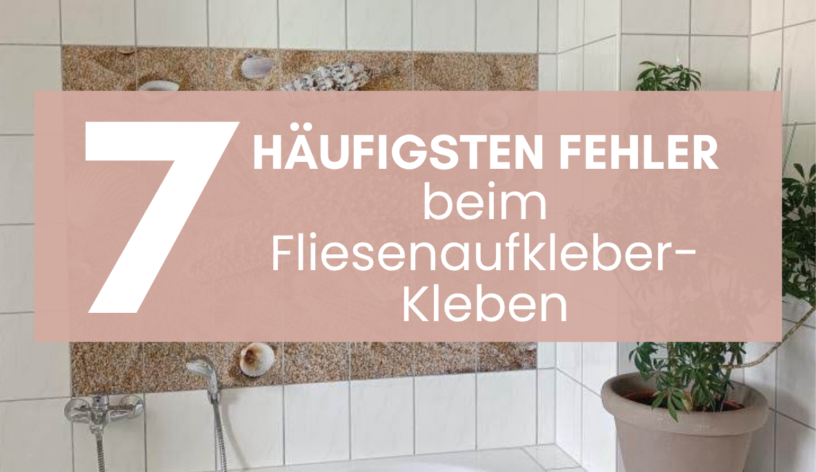 Die 7 häufigsten Fehler bei Fliesenaufklebern – und wie du sie vermeidest