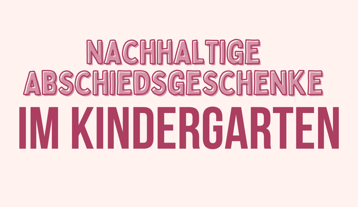 Nachhaltige Abschiedsgeschenke im Kindergarten: umweltfreundliche Alternativen ohne Plastik
